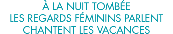   la nuit tomb e les regards f minins parlent chantent les vacances