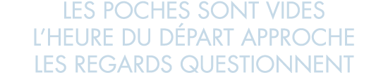 les poches sont vides l heure du d part approche les regards questionnent