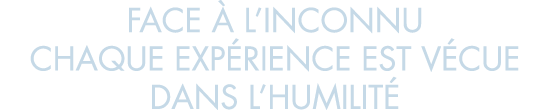 face   l inconnu chaque exp rience est v cue dans l humilit 