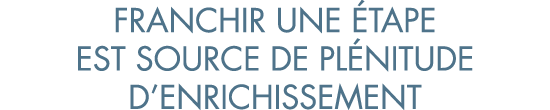 franchir une  tape est source de pl nitude d enrichissement