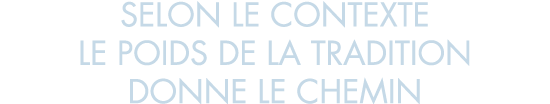 selon le contexte le poids de la tradition donne le chemin