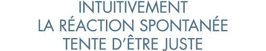 intuitivement la r action spontan e tente d  tre juste