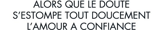 alors que le doute s estompe tout doucement l amour a confiance