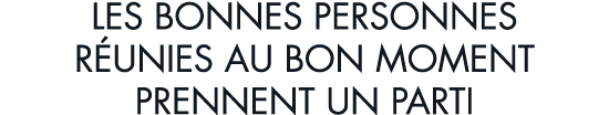 les bonnes personnes r unies au bon moment prennent un parti