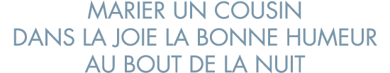 marier un cousin dans la joie la bonne humeur au bout de la nuit