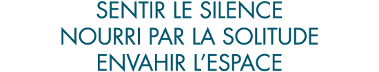 sentir le silence nourri par la solitude envahir l espace