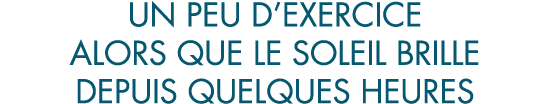 un peu d exercice alors que le soleil brille depuis quelques heures