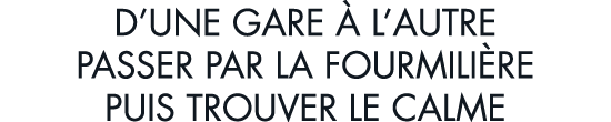 d une gare   l autre passer par la fourmili re puis trouver le calme