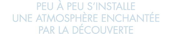 peu   peu s installe une atmosph re enchant e par la d couverte