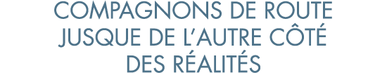 compagnons de route jusque de l autre c t  des r alit s