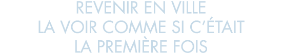 revenir en ville la voir comme si c  tait la premi re fois