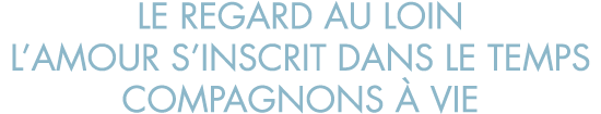 le regard au loin l amour s inscrit dans le temps compagnons   vie