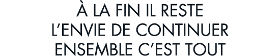  la fin il reste l envie de continuer ensemble c est tout