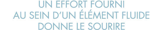 un effort fourni au sein d un  l ment fluide donne le sourire