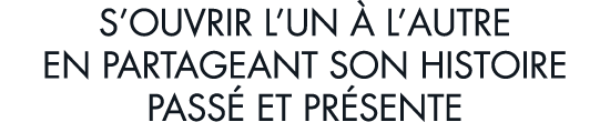 s ouvrir l un   l autre en partageant son histoire pass  et pr sente