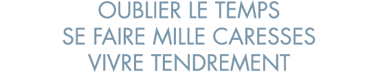 oublier le temps se faire mille caresses vivre tendrement