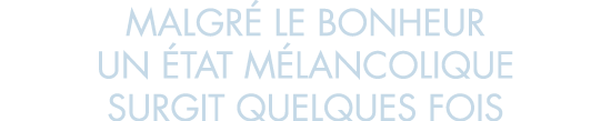malgr  le bonheur un  tat m lancolique surgit quelques fois