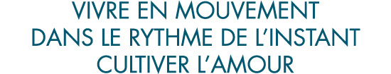 vivre en mouvement dans le rythme de l instant cultiver l amour