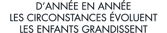 d ann e en ann e les circonstances  voluent les enfants grandissent