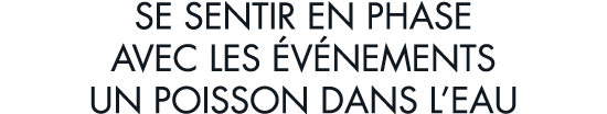 se sentir en phase avec les  v nements un poisson dans l eau