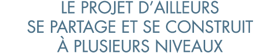 le projet d ailleurs se partage et se construit   plusieurs niveaux