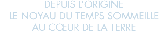 depuis l origine le noyau du temps sommeille au c ur de la terre