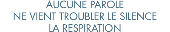 aucune parole ne vient troubler le silence la respiration