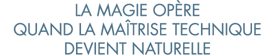 la magie op re quand la ma trise technique devient naturelle