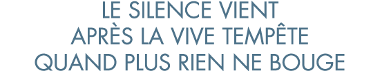 le silence vient apr s la vive temp te quand plus rien ne bouge