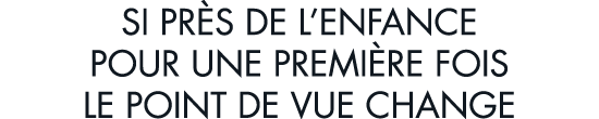 si pr s de l enfance pour une premi re fois le point de vue change