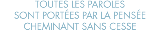 toutes les paroles sont port es par la pens e cheminant sans cesse