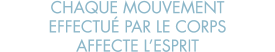 chaque mouvement effectu  par le corps affecte l esprit