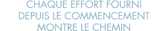 chaque effort fourni depuis le commencement montre le chemin