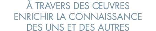   travers des  uvres enrichir la connaissance des uns et des autres