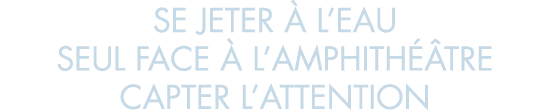se jeter   l eau seul face   l amphith  tre capter l attention