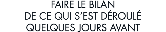 faire le bilan de ce qui s est d roul  quelques jours avant