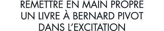 remettre en main propre un livre   Bernard Pivot dans l excitation 