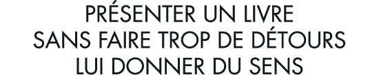 pr senter un livre sans faire trop de d tours lui donner du sens
