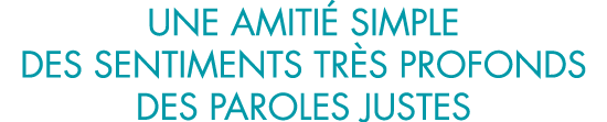 une amiti  simple des sentiments tr s profonds des paroles justes