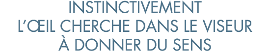 instinctivement l  il cherche dans le viseur   donner du sens