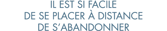 il est si facile de se placer   distance de s abandonner