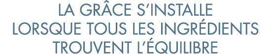 la gr ce s installe lorsque tous les ingr dients trouvent l  quilibre