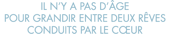 il n y a pas d  ge pour grandir entre deux r ves conduits par le c ur