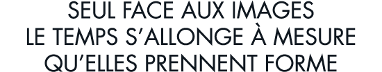 seul face aux images le temps s allonge   mesure qu elles prennent forme