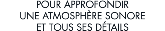 pour approfondir une atmosph re sonore et tous ses d tails