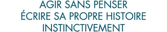 agir sans penser  crire sa propre histoire instinctivement
