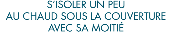 s isoler un peu au chaud sous la couverture avec sa moiti 