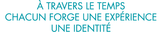   travers le temps chacun forge une exp rience une identit 