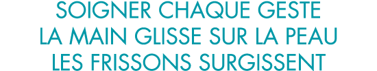 soigner chaque geste la main glisse sur la peau les frissons surgissent
