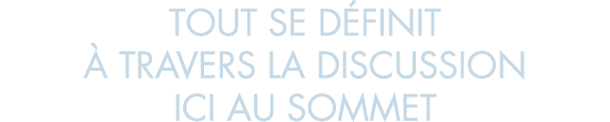 tout se d finit   travers la discussion ici au sommet